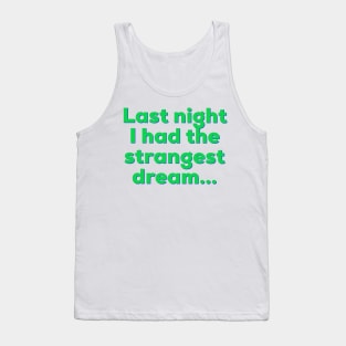 Last night I had the strangest dream. Tank Top